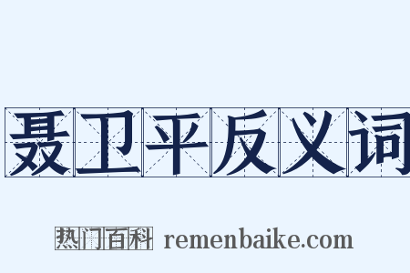 聂卫平反义词是什么意思的图片